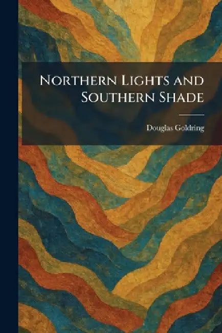 Northern Lights and Southern Shade by Douglas Goldring