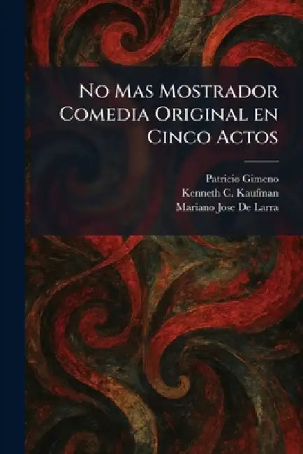 No Mas Mostrador Comedia Original en Cinco Actos by Patricio Gimeno, Kenneth C. Kaufman, Mariano Jose De Larra