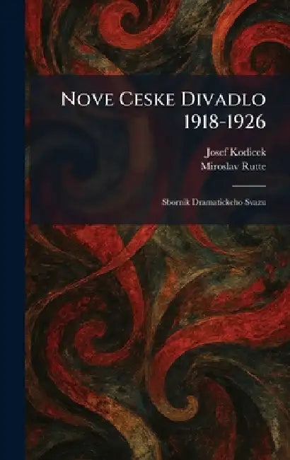 Nove Ceske Divadlo 1918-1926: Sbornik Dramatickeho Svazu by Josef Editor Kodicek, Miroslav Editor Rutte