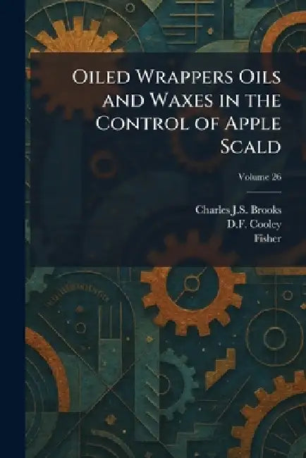 Oiled Wrappers Oils and Waxes in the Control of Apple Scald by Charles J. S. Brooks, D. F. Cooley, Fisher