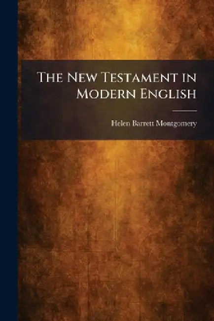 The New Testament in Modern English by Helen Barrett Montgomery