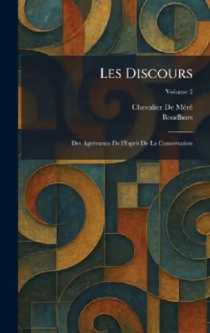 Les Discours: Des AgrÃ(c)ments De l'Esprit De La Conversation by Chevalier de Mã(c)Rã(c), Boudhors