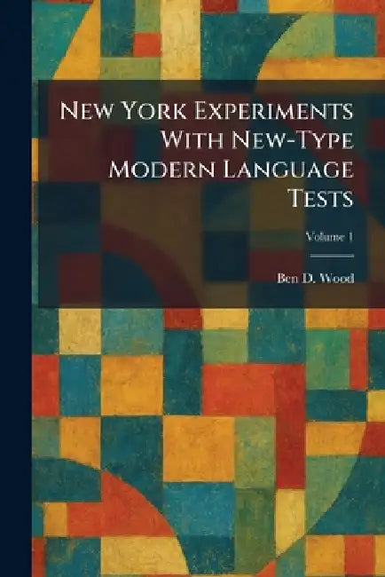 New York Experiments With New-Type Modern Language Tests by Ben D. Wood