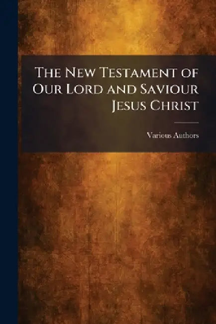 The New Testament of Our Lord and Saviour Jesus Christ by The University Press