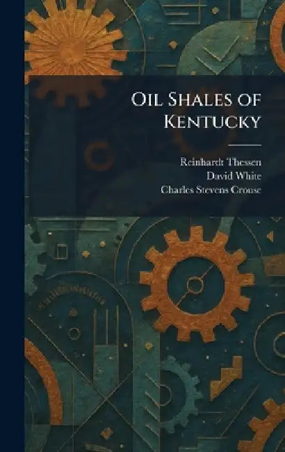 Oil Shales of Kentucky by Reinhardt Thessen, David White, Charles Stevens Crouse