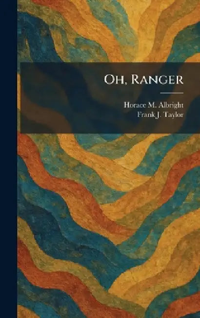 Oh, Ranger by Horace M. Albright, Frank J. Taylor