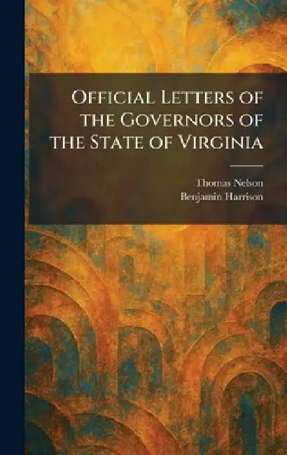 Official Letters of the Governors of the State of Virginia by Thomas Nelson, Benjamin Harrison