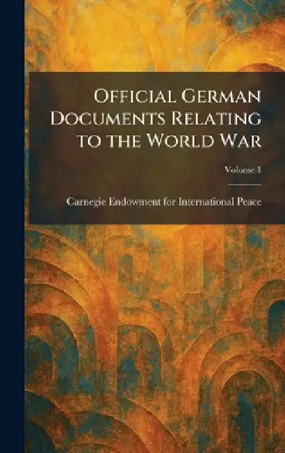 Official German Documents Relating to the World War by Carnegie Endowment for International