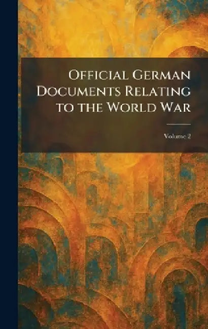 Official German Documents Relating to the World War by Oxford Univ PR