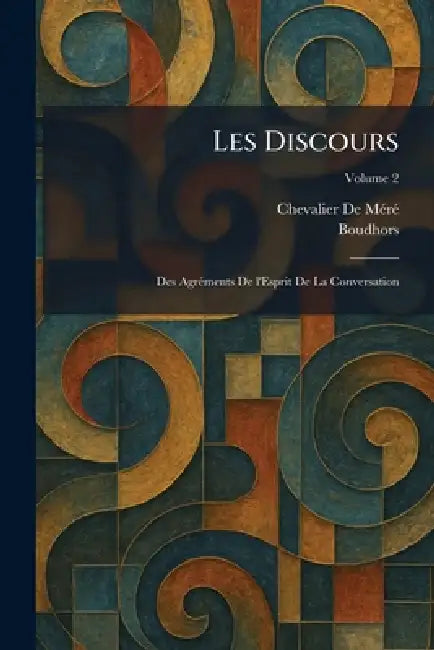 Les Discours: Des AgrÃ(c)ments De l'Esprit De La Conversation by Chevalier de Mã(c)Rã(c), Boudhors