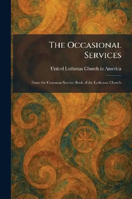 The Occasional Services: From the Common Service Book of the Lutheran Church by United Lutheran Church in America