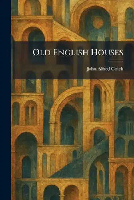 Old English Houses by John Alfred Gotch