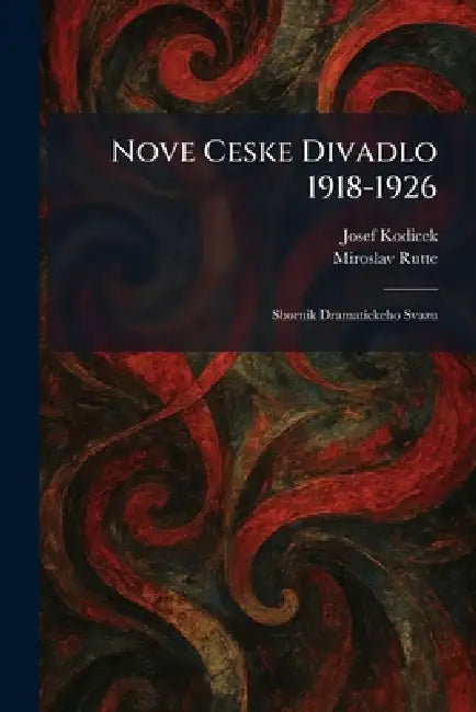 Nove Ceske Divadlo 1918-1926: Sbornik Dramatickeho Svazu by Josef Editor Kodicek, Miroslav Editor Rutte