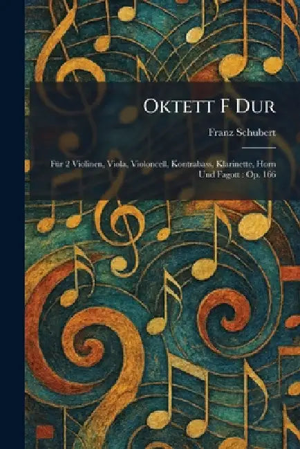 Oktett F Dur: FÃ1/4r 2 Violinen, Viola, Violoncell, Kontrabass, Klarinette, Horn Und Fagott: Op. 166 by Franz Schubert