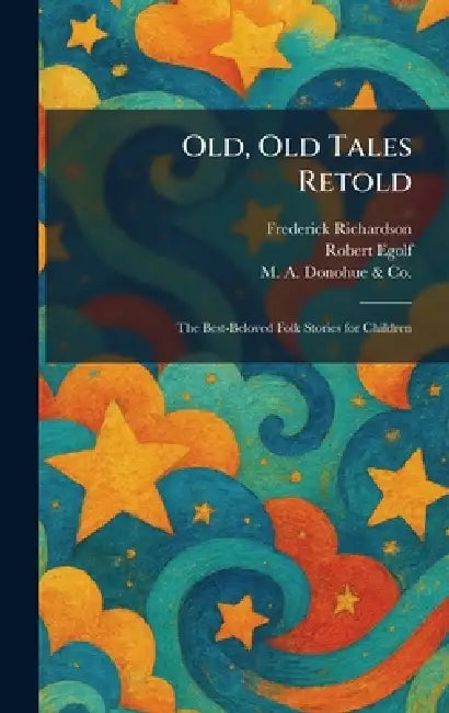 Old, Old Tales Retold: The Best-Beloved Folk Stories for Children by Frederick Richardson, Robert Egolf, M a Donohue & Co