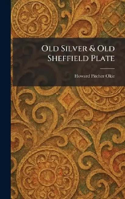 Old Silver & Old Sheffield Plate by Howard Pitcher Okie