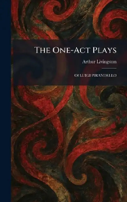 The One-Act Plays: Of LUIGI PIRANDELLO by Arthur Livingston