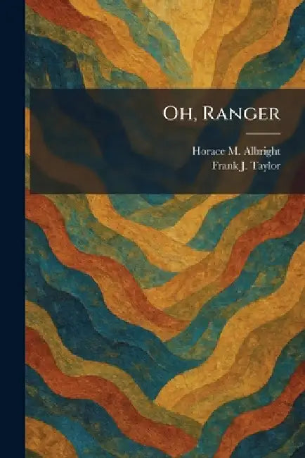 Oh, Ranger by Horace M. Albright, Frank J. Taylor