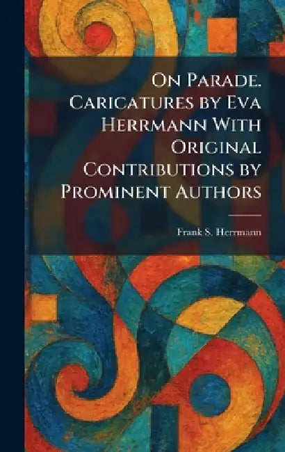 On Parade. Caricatures by Eva Herrmann With Original Contributions by Prominent Authors by Frank S. Herrmann