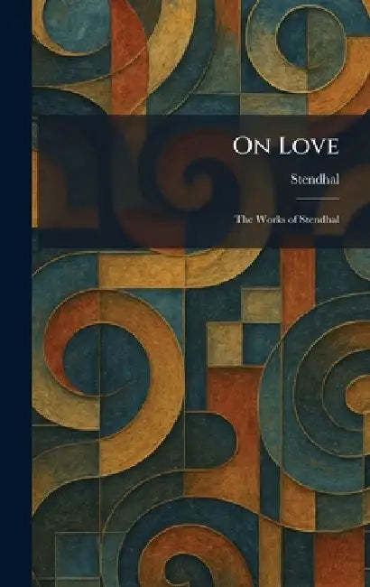 On Love: The Works of Stendhal by Stendhal