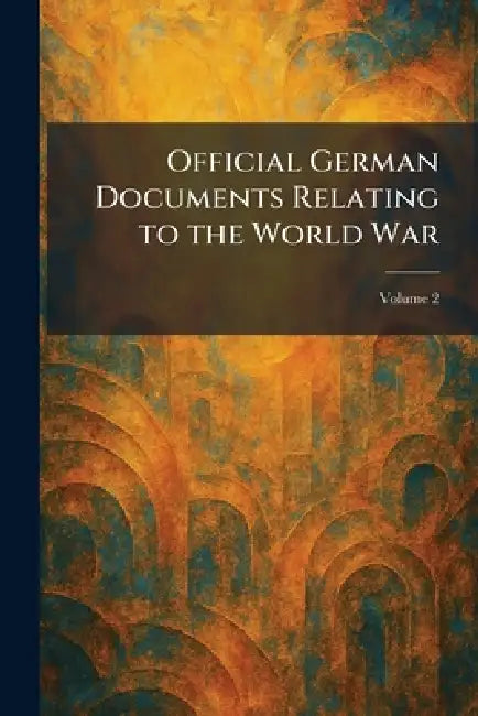 Official German Documents Relating to the World War by Oxford Univ PR