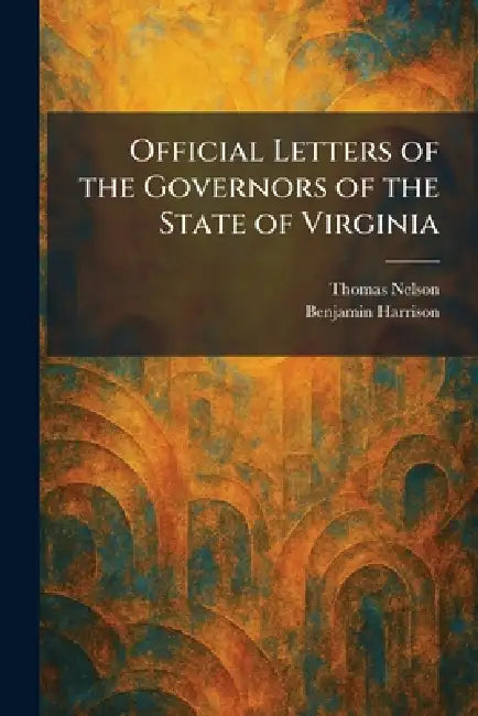 Official Letters of the Governors of the State of Virginia by Thomas Nelson, Benjamin Harrison