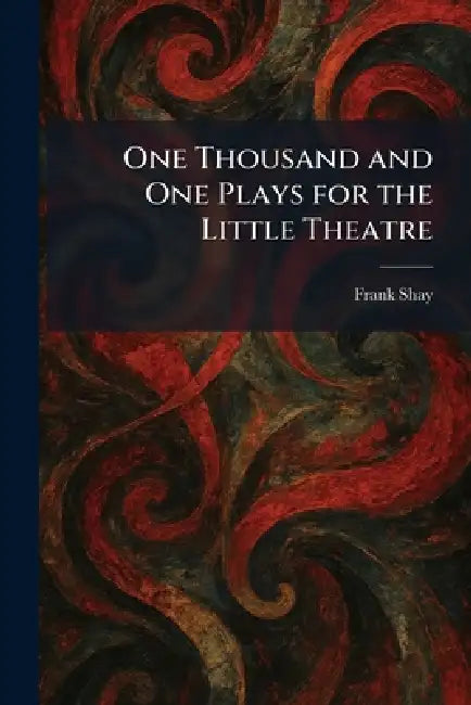 One Thousand and One Plays for the Little Theatre by Frank Shay