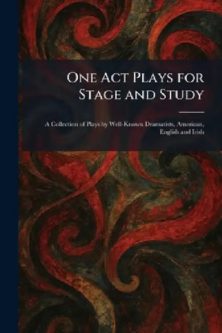 One Act Plays for Stage and Study: A Collection of Plays by Well-Known Dramatists, American, English and Irish by Samuel French