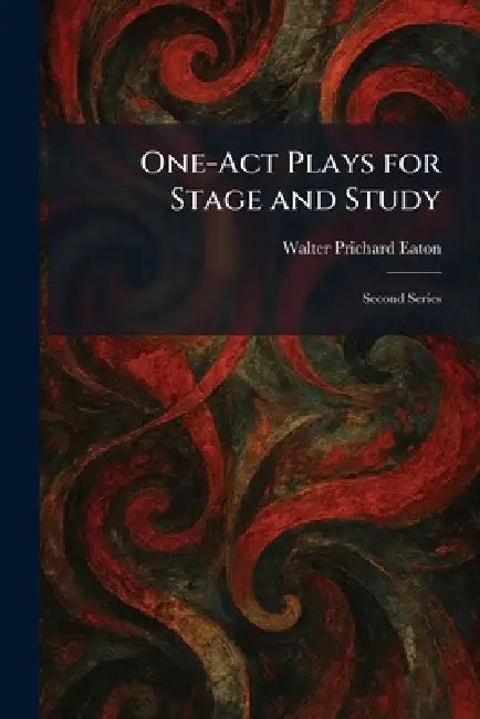 One-Act Plays for Stage and Study: Second Series by Walter Prichard Eaton