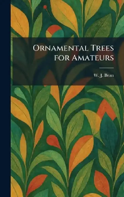 Ornamental Trees for Amateurs by W. J. Bean