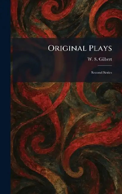 Original Plays: Second Series by William Schwenk Gilbert
