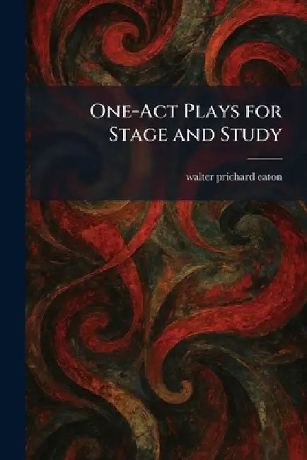 One-Act Plays for Stage and Study by Walter Prichard Eaton