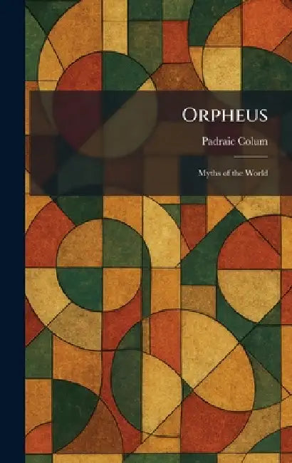 Orpheus: Myths of the World by Padraic Colum