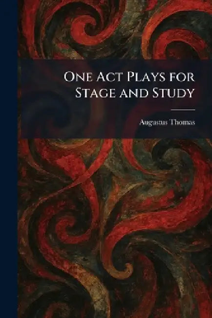 One Act Plays for Stage and Study by Augustus Thomas