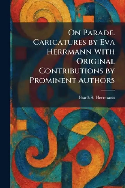 On Parade. Caricatures by Eva Herrmann With Original Contributions by Prominent Authors by Frank S. Herrmann