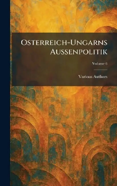 Osterreich-Ungarns Aussenpolitik by Osterreichischer Bundesverlag