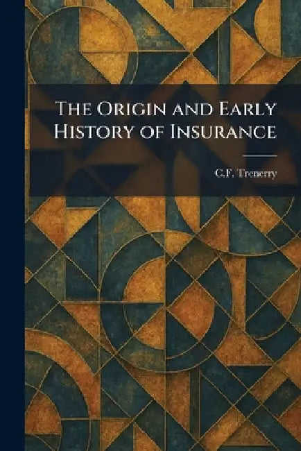 The Origin and Early History of Insurance by C. F. Trenerry