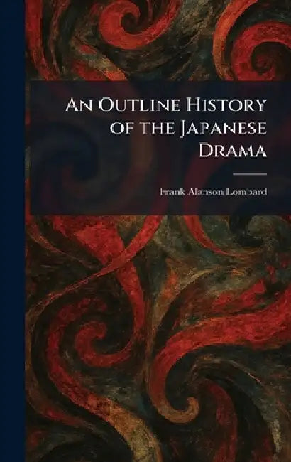 An Outline History of the Japanese Drama by Frank Alanson Lombard