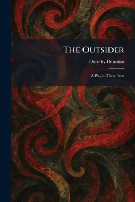 The Outsider: A Play in Three Acts by Dorothy Brandon