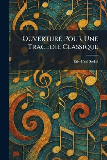 Ouverture Pour Une Tragedie Classique by Eric-Paul Stekel