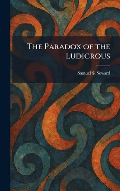 The Paradox of the Ludicrous by Jr. Seward Samuel S.
