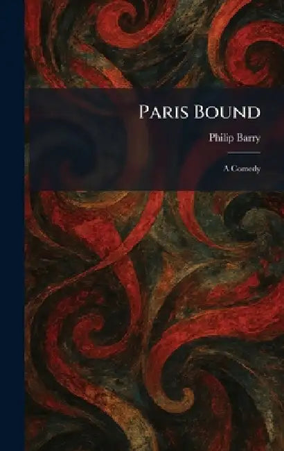 Paris Bound: A Comedy by Philip Barry