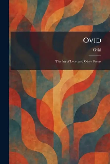 Ovid: The Art of Love, and Other Poems by Ovid