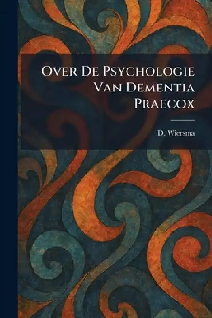 Over De Psychologie Van Dementia Praecox by D. Wiersma