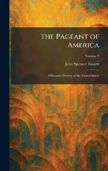 The Pageant of America: A Pictorial History of the United States by John Spencer Bassett