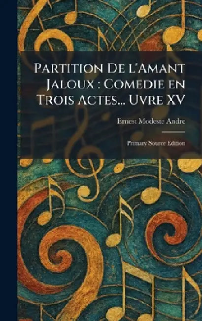 Partition De L'Amant Jaloux: Comedie En Trois Actes... Uvre XV: Primary Source Edition by Ernest Modeste Andre