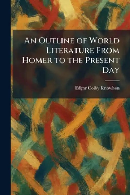 An Outline of World Literature From Homer to the Present Day by Edgar Colby Knowlton
