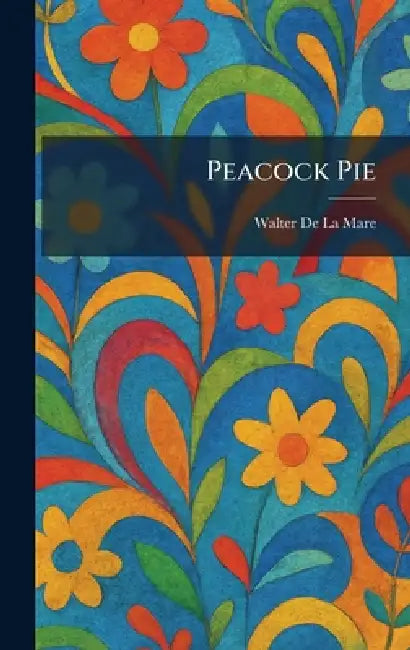 Peacock Pie by Walter De La Mare