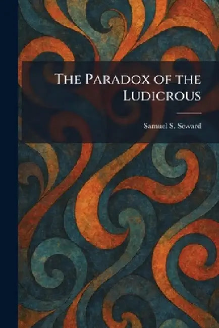 The Paradox of the Ludicrous by Jr. Seward Samuel S.