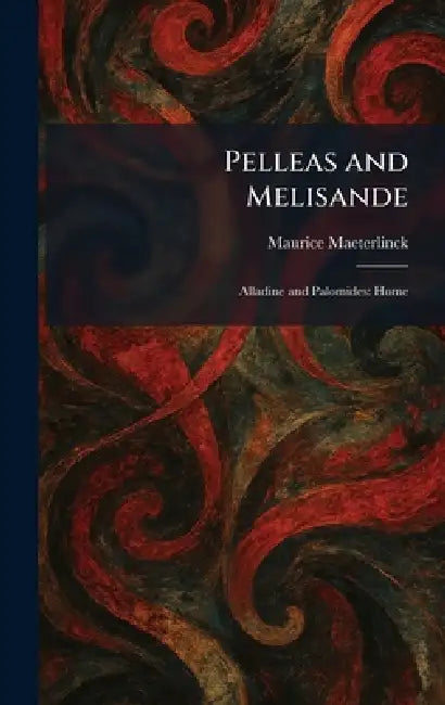 Pelleas and Melisande: Alladine and Palomides: Home by Maurice Maeterlinck